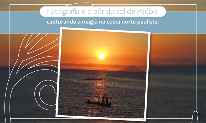 Fotografia e o pôr do sol de Paúba: capturando a magia na costa norte paulista.