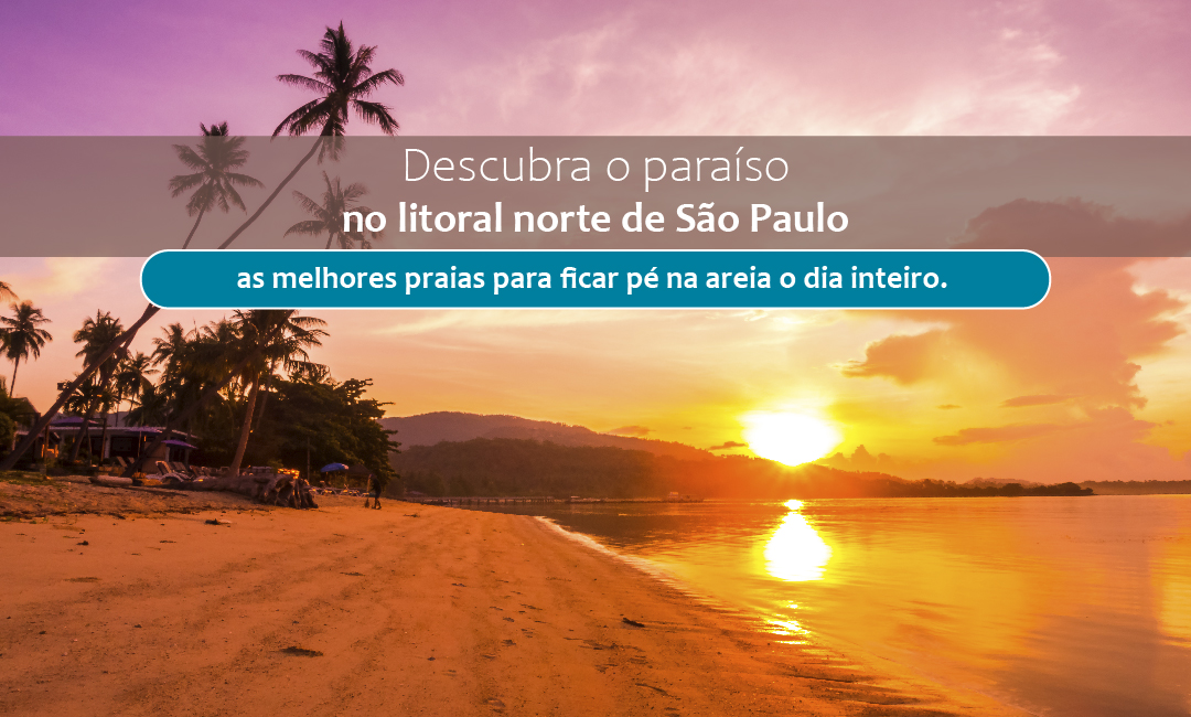 Descubra o paraíso no litoral norte de São Paulo: as melhores praias para ficar pé na areia o dia inteiro.